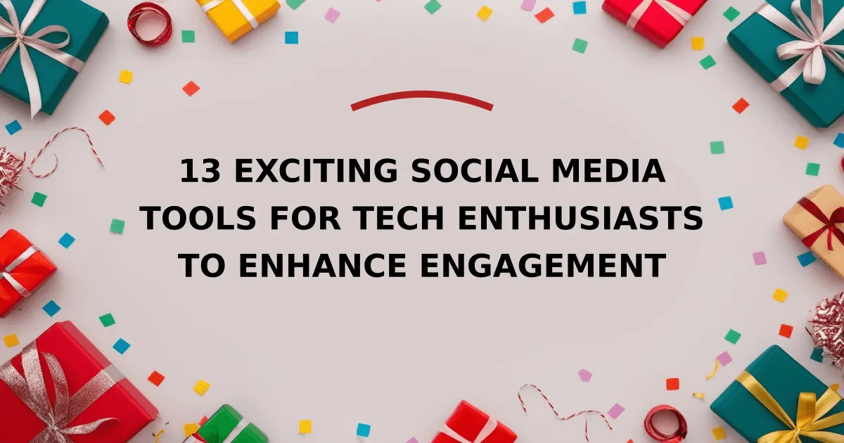 13 Exciting Social Media Tools for Tech Enthusiasts to Enhance Engagement